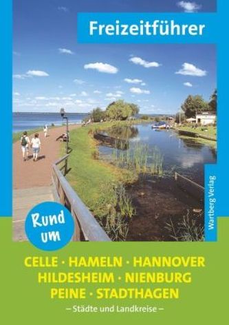 Freizeitführer Rund um Celle, Hameln, Hannover, Hildesheim, Nienburg, Peine, Stadthagen