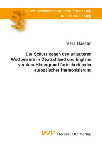 Der Schutz gegen den unlauteren Wettbewerb in Deutschland und England vor dem Hintergrund fortschreitender europäischer Harmonis