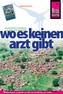 Reise Know-How, Wo es keinen Arzt gibt - Medizinisches Handbuch zur Hilfe und Selbsthilfe. Where There Is No Doctor