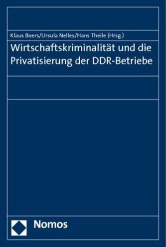 Wirtschaftskriminalität und die Privatisierung der DDR-Betriebe Wirtschaftskriminalität und die Privatisierung der DDR-Betriebe