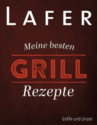 Lafer Meine besten Grillrezepte