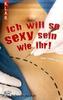 Ich will so sexy sein wie ihr!