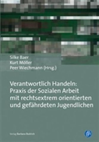 Verantwortlich Handeln: Praxis der Sozialen Arbeit mit rechtsextrem orientierten und gefährdeten Jugendlichen