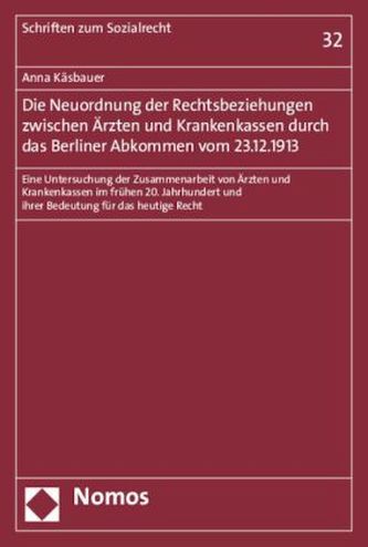 Die Neuordnung der Rechtsbeziehungen zwischen Ärzten und Krankenkassen durch das Berliner Abkommen vom 23.12.1913