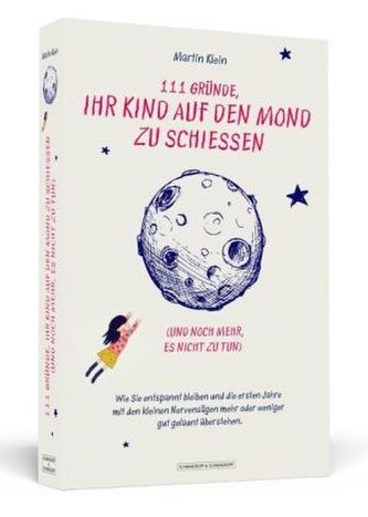 111 Gründe, ihr Kind auf den Mond zu schießen (und noch mehr, es nicht zu tun)