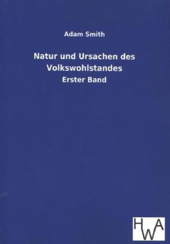 Natur und Ursachen des Volkswohlstandes. Bd.1