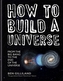How to Build a Universe: From the Big Bang to the End of Universe
