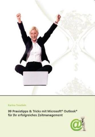 99 Praxistipps & Tricks mit Microsoft® Outlook® 2010 für Ihr erfolgreiches Zeitmanagement
