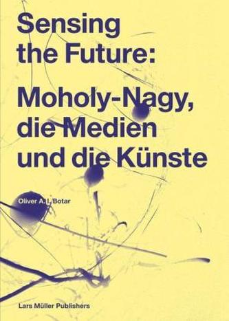 Sensing the Future: Moholy-Nagy, die Medien und die Künste