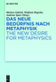 Das neue Bedürfnis nach Metaphysik. The New Desire for Metaphysics
