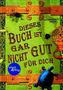 Dieses Buch ist gar nicht gut für dich