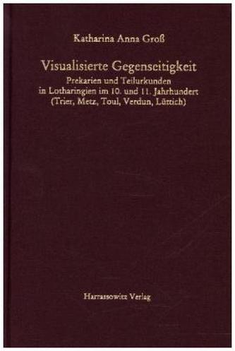 Visualisierte Gegenseitigkeit. Prekarien und Teilurkunden in Lotharingien im 10. und 11. Jahrhundert
