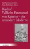 Bischof Wilhelm Emmanuel von Ketteler - der unmodern Moderne