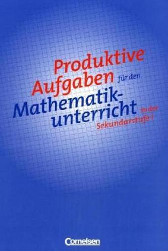 Produktive Aufgaben für den Mathematikunterricht in der Sekundarstufe I