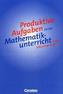 Produktive Aufgaben für den Mathematikunterricht in der Sekundarstufe I