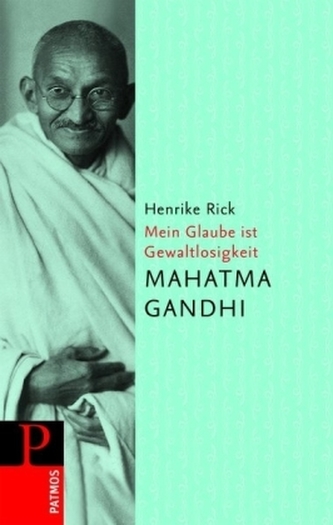 Mahatma Gandi - Mein Glaube ist Gewaltlosigkeit