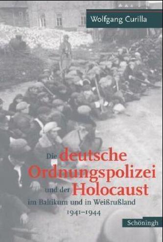 Die deutsche Ordnungspolizei und der Holocaust im Baltikum und in Weißrußland 1941-1944