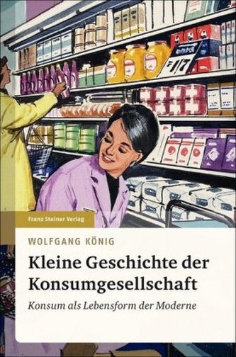 Kleine Geschichte der Konsumgesellschaft