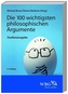 Die 100 wichtigsten philosophischen Argumente