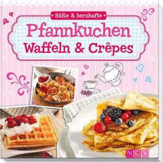 Süße & herzhafte Pfannkuchen, Waffeln & Crêpes