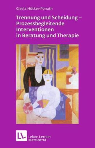 Trennung und Scheidung - Prozessbegleitende Intervention in Beratung und Therapie