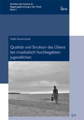 Qualität und Struktur des Übens bei musikalisch hochbegabten Jugendlichen