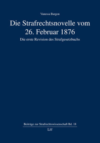 Die Strafrechtsnovelle vom 26. Februar 1876 - Die erste Revision des Strafgesetzbuchs