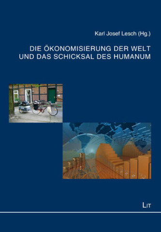 Die Ökonomisierung der Welt und das Schicksal des Humanum Die Ökonomisierung der Welt und das Schicksal des Humanum