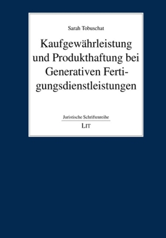 Kaufgewährleistung und Produkthaftung bei Generativen Fertigungsdienstleistungen
