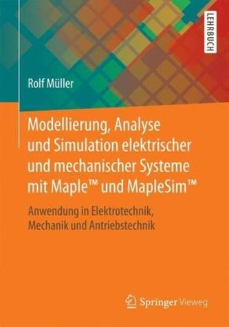 Modellierung, Analyse und Simulation elektrischer und mechanischer Systeme mit Maple (TM) und MapleSim (TM)