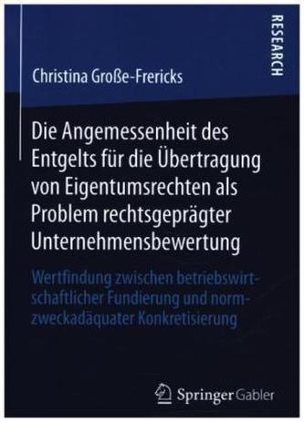 Die Angemessenheit des Entgelts für die Übertragung von Eigentumsrechten als Problem rechtsgeprägter Unternehmensbewertung
