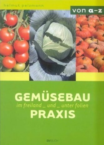 Gemüsebau-Praxis im Freiland und unter Folien