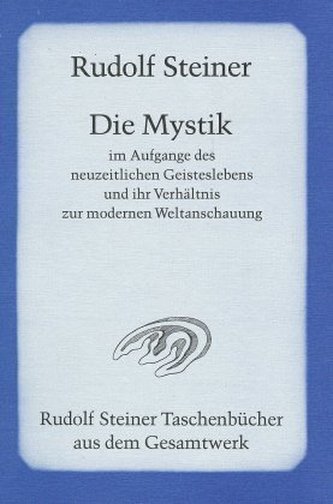 Die Mystik im Aufgange des neuzeitlichen Geisteslebens und ihr Verhältnis zur modernen Weltanschauung