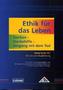 Ethik für das Leben: Sterben - Sterbehilfe - Umgang mit dem Tod