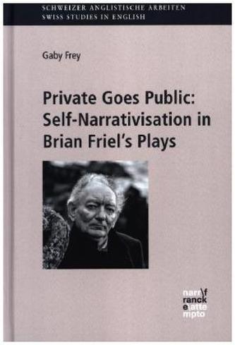 Private Goes Public: Self-Narrativisation in Brian Friel's Plays Private Goes Public: Self-Narrativisation in Brian Friel's Plays