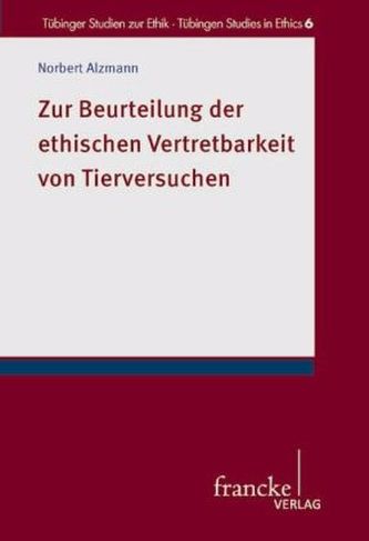 Zur Beurteilung der ethischen Vertretbarkeit von Tierversuchen Zur Beurteilung der ethischen Vertretbarkeit von Tierversuchen