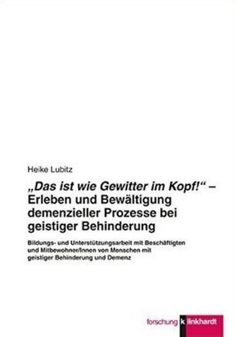 'Das ist wie Gewitter im Kopf!' - Erleben und Bewältigung demenzieler Prozesse bei geistiger Behinderung