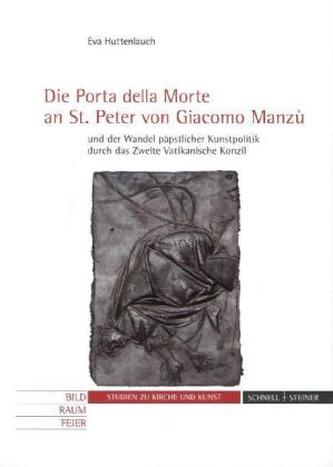 Die 'Porta della Morte' an St. Peter von Giacomo Manzù und der Wandel päpstlicher Kunstpolitik durch das Zweite Vatikanische Kon