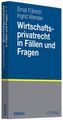 Wirtschaftsprivatrecht in Fällen und Fragen