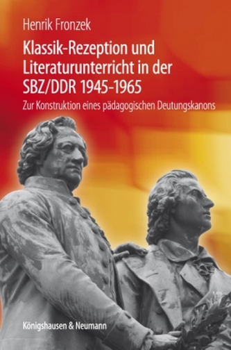 Klassik-Rezeption und Literaturunterricht in der SBZ/DDR 1945-1965