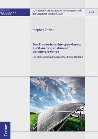 Das Erneuerbare-Energien-Gesetz als Steuerungsinstrument der Energiewende Ein problemlösungsorientiertes Policy-Design?