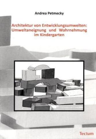 Architektur von Entwicklungsumwelten: Umweltaneignung und Wahrnehmung im Kindergarten