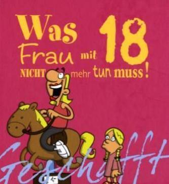 Was Frau mit 18 nicht mehr tun muss!