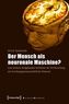 Der Mensch als neuronale Maschine?