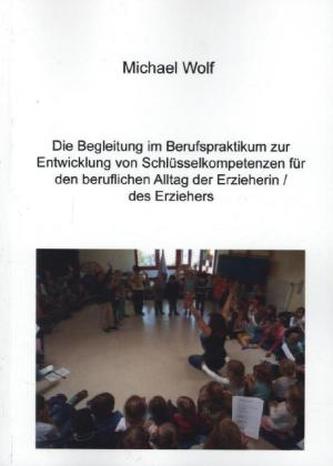 Die Begleitung im Berufspraktikum zur Entwicklung von Schlüsselkompetenzen für den beruflichen Alltag der Erzieherin/des Erziehe