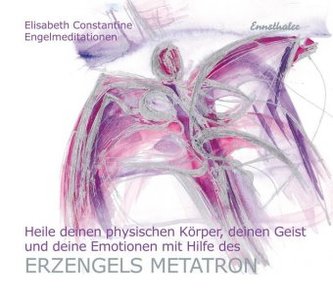 Heile deinen physischen Körper, deinen Geist und deine Emotionen mit Hilfe des Erzengels Metatron, 1 Audio-CD