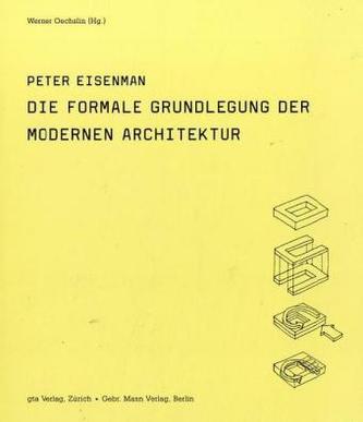 Die formale Grundlegung der modernen Architektur Die formale Grundlegung der modernen Architektur