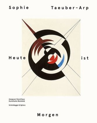 Sophie Taeuber-Arp - Heute ist Morgen