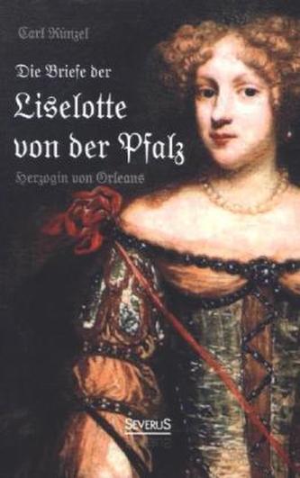 Die Briefe der Liselotte von der Pfalz, Herzogin von Orleans