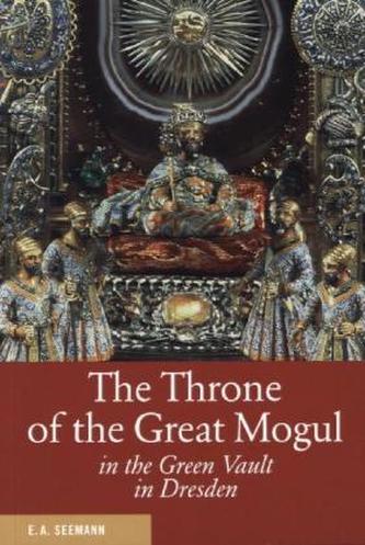 The Throne of the Great Mogul in the Green Vault Dresden. Der Thron des Großmoguls im Grünen Gewölbe zu Dresden, englische Ausga